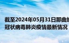 截至2024年05月31日那曲地区疫情最新消息-那曲地区新型冠状病毒肺炎疫情最新情况
