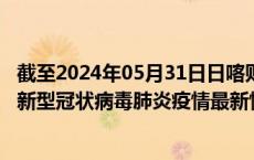 截至2024年05月31日日喀则地区疫情最新消息-日喀则地区新型冠状病毒肺炎疫情最新情况