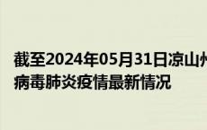 截至2024年05月31日凉山州疫情最新消息-凉山州新型冠状病毒肺炎疫情最新情况