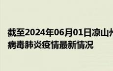 截至2024年06月01日凉山州疫情最新消息-凉山州新型冠状病毒肺炎疫情最新情况