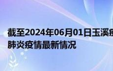 截至2024年06月01日玉溪疫情最新消息-玉溪新型冠状病毒肺炎疫情最新情况