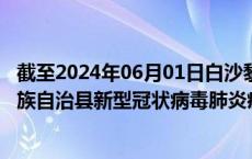 截至2024年06月01日白沙黎族自治县疫情最新消息-白沙黎族自治县新型冠状病毒肺炎疫情最新情况