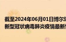 截至2024年06月01日博尔塔拉州疫情最新消息-博尔塔拉州新型冠状病毒肺炎疫情最新情况