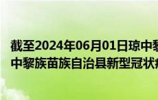 截至2024年06月01日琼中黎族苗族自治县疫情最新消息-琼中黎族苗族自治县新型冠状病毒肺炎疫情最新情况