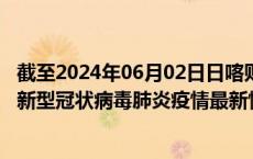 截至2024年06月02日日喀则地区疫情最新消息-日喀则地区新型冠状病毒肺炎疫情最新情况