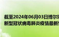 截至2024年06月03日博尔塔拉州疫情最新消息-博尔塔拉州新型冠状病毒肺炎疫情最新情况