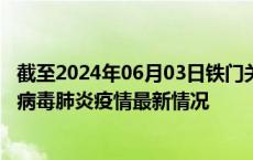 截至2024年06月03日铁门关疫情最新消息-铁门关新型冠状病毒肺炎疫情最新情况