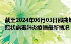 截至2024年06月03日那曲地区疫情最新消息-那曲地区新型冠状病毒肺炎疫情最新情况