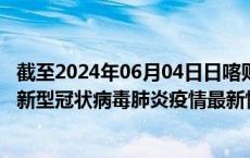 截至2024年06月04日日喀则地区疫情最新消息-日喀则地区新型冠状病毒肺炎疫情最新情况