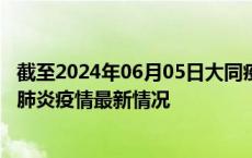截至2024年06月05日大同疫情最新消息-大同新型冠状病毒肺炎疫情最新情况