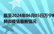 截至2024年06月05日万宁疫情最新消息-万宁新型冠状病毒肺炎疫情最新情况