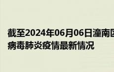 截至2024年06月06日潼南区疫情最新消息-潼南区新型冠状病毒肺炎疫情最新情况