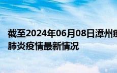 截至2024年06月08日漳州疫情最新消息-漳州新型冠状病毒肺炎疫情最新情况