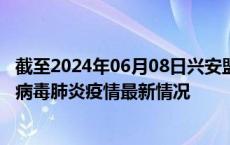 截至2024年06月08日兴安盟疫情最新消息-兴安盟新型冠状病毒肺炎疫情最新情况