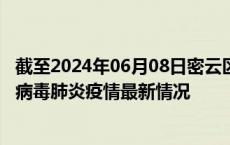 截至2024年06月08日密云区疫情最新消息-密云区新型冠状病毒肺炎疫情最新情况