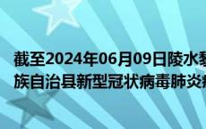 截至2024年06月09日陵水黎族自治县疫情最新消息-陵水黎族自治县新型冠状病毒肺炎疫情最新情况