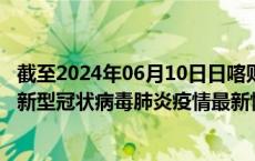 截至2024年06月10日日喀则地区疫情最新消息-日喀则地区新型冠状病毒肺炎疫情最新情况