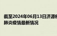 截至2024年06月13日济源疫情最新消息-济源新型冠状病毒肺炎疫情最新情况