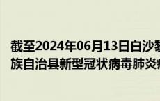 截至2024年06月13日白沙黎族自治县疫情最新消息-白沙黎族自治县新型冠状病毒肺炎疫情最新情况