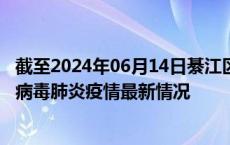 截至2024年06月14日綦江区疫情最新消息-綦江区新型冠状病毒肺炎疫情最新情况