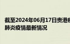 截至2024年06月17日贵港疫情最新消息-贵港新型冠状病毒肺炎疫情最新情况