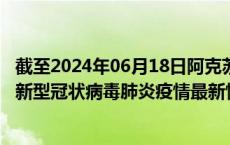 截至2024年06月18日阿克苏地区疫情最新消息-阿克苏地区新型冠状病毒肺炎疫情最新情况