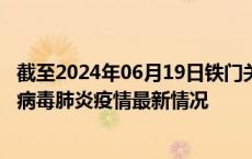 截至2024年06月19日铁门关疫情最新消息-铁门关新型冠状病毒肺炎疫情最新情况