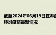 截至2024年06月19日宜春疫情最新消息-宜春新型冠状病毒肺炎疫情最新情况